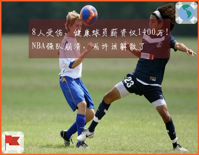 8人受伤，健康球员薪资仅1400万！NBA强队崩溃，或许该解散了