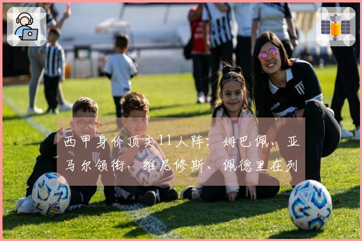 西甲身价顶尖11人阵：姆巴佩、亚马尔领衔，维尼修斯、佩德里在列