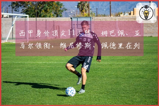 西甲身价顶尖11人阵：姆巴佩、亚马尔领衔，维尼修斯、佩德里在列
