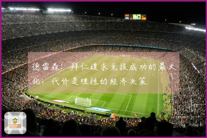 德雷森：拜仁追求竞技成功的最大化，代价是理性的经济决策