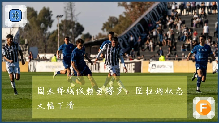 国米锋线依赖劳塔罗，图拉姆状态大幅下滑