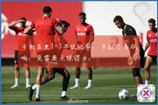 卡利亚里1-3不敌比萨，卡拉乔洛双响，莫雷奥点球得分