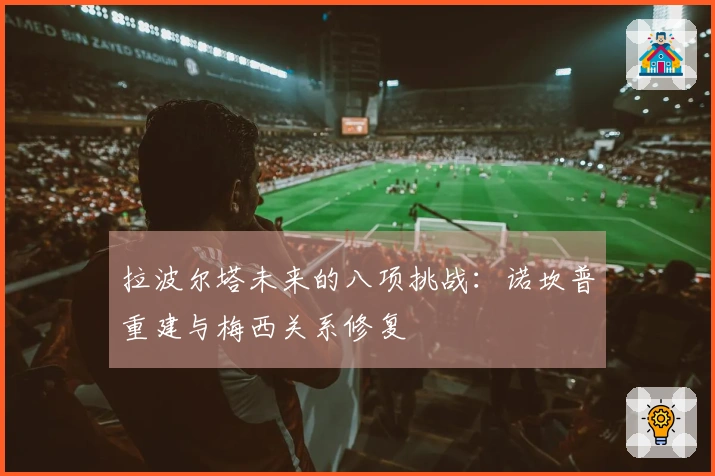 拉波尔塔未来的八项挑战：诺坎普重建与梅西关系修复